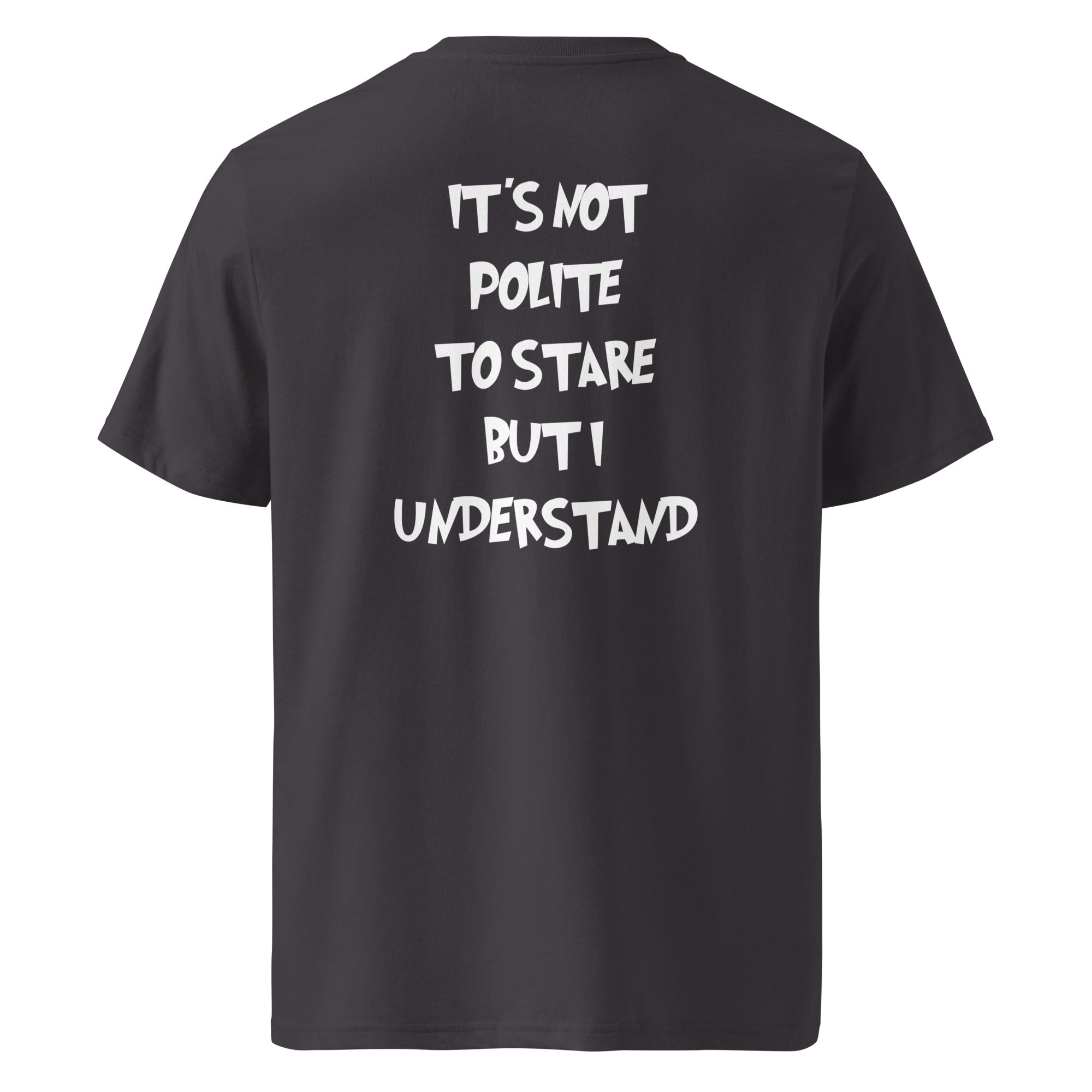 It´s not polite to stare but i understand T-shirt