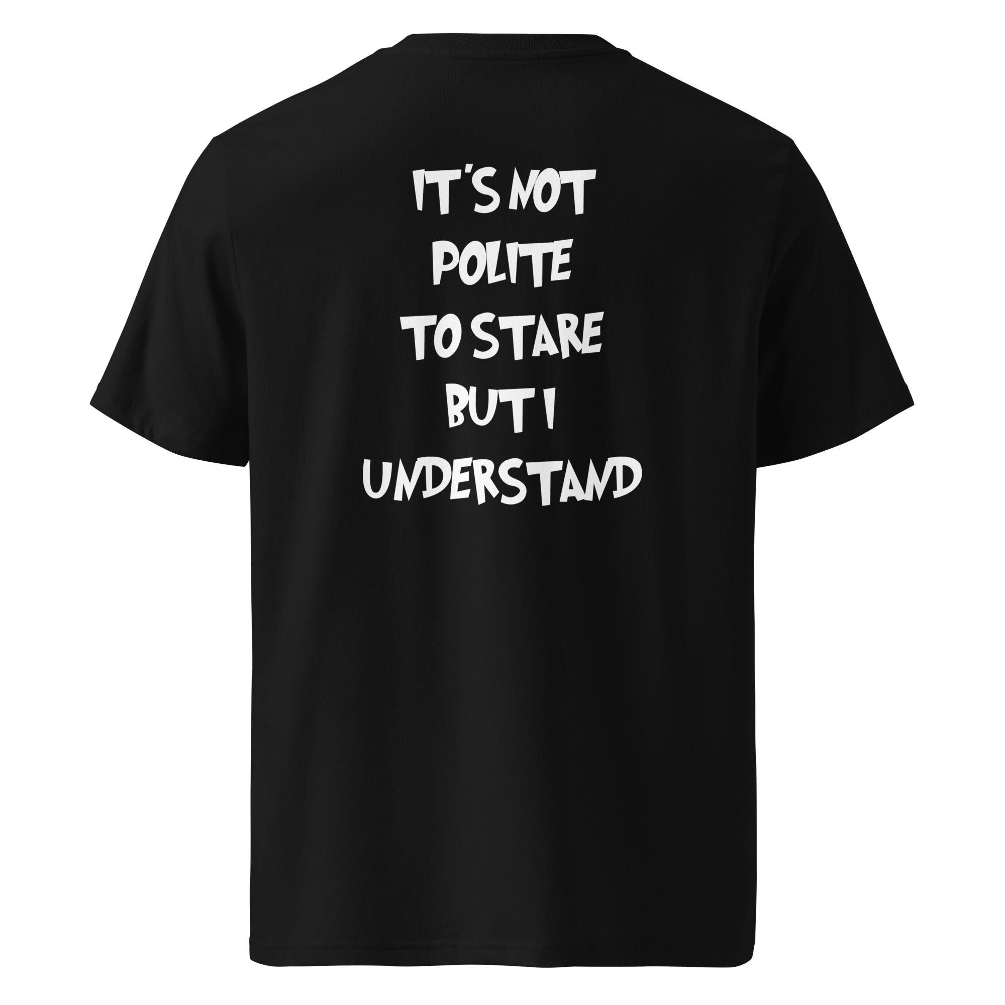 It´s not polite to stare but i understand T-shirt