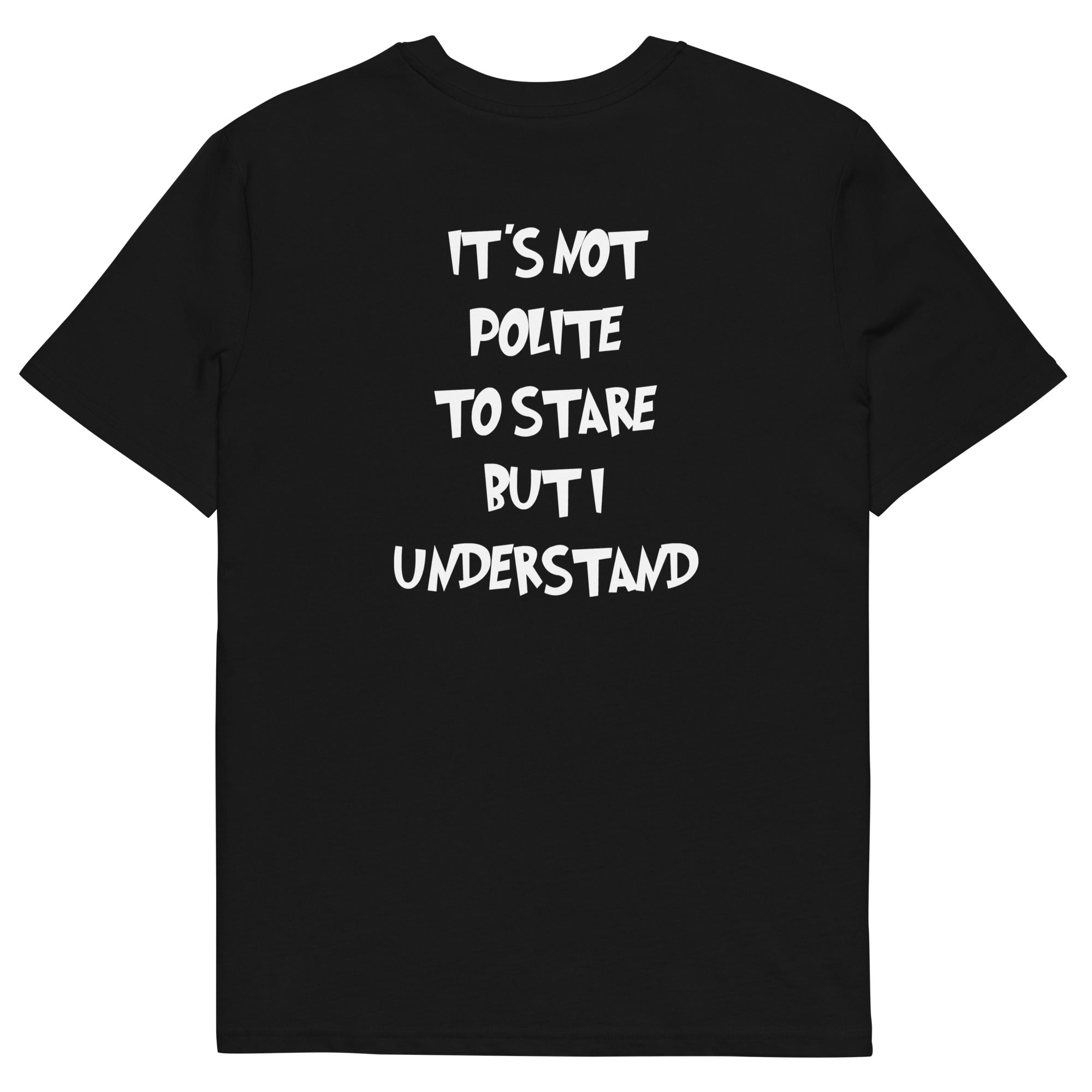It´s not polite to stare but i understand T-shirt