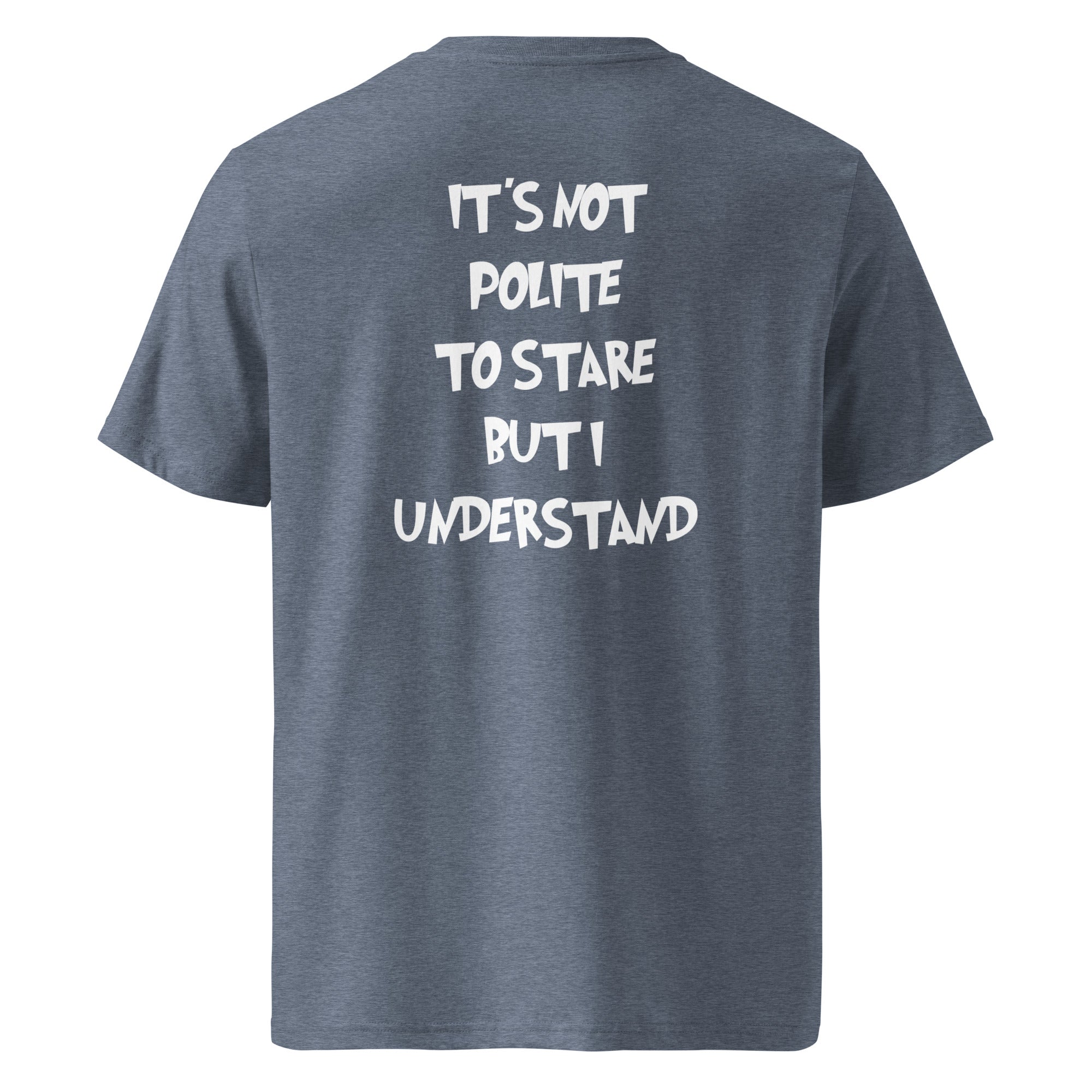 It´s not polite to stare but i understand T-shirt