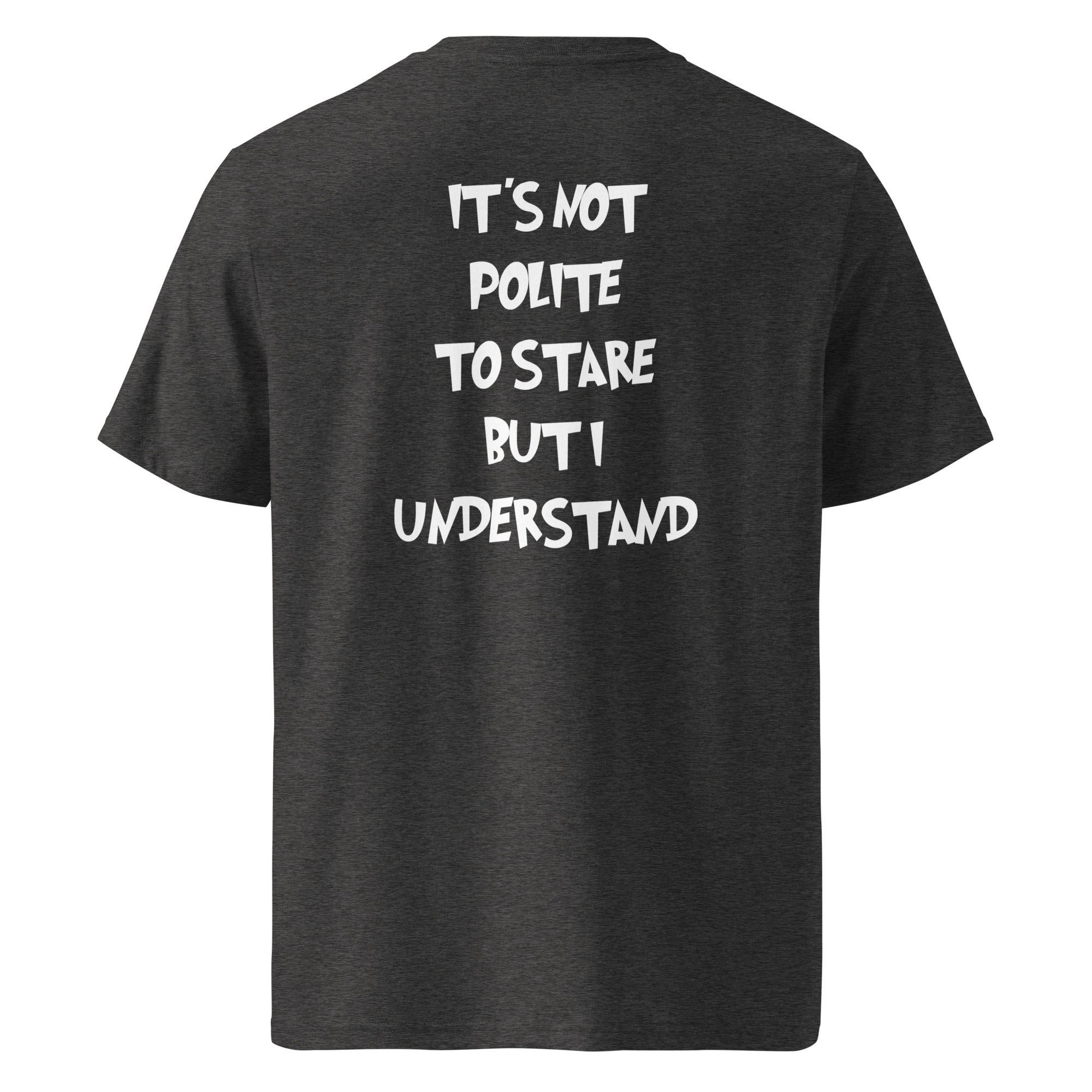 It´s not polite to stare but i understand T-shirt