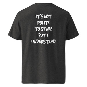 It´s not polite to stare but i understand T-shirt